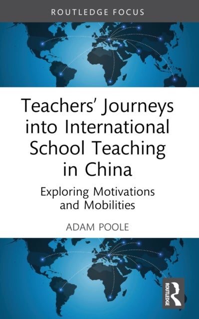 Teachers'' Journeys into International School Teaching in China - Exploring Motivations and Mobilities