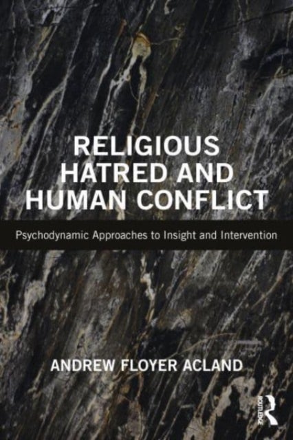 Religious Hatred and Human Conflict - Psychodynamic Approaches to Insight and Intervention