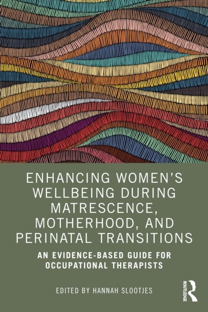 Enhancing Women?s Wellbeing During Matrescence, Motherhood, and Perinatal Transitions - An Evidence-based Guide for Occupational Therapists
