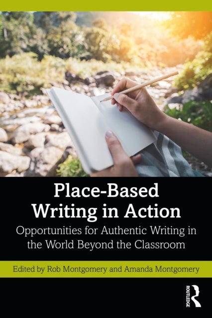 Place-Based Writing in Action - Opportunities for Authentic Writing in the World Beyond the Classroom