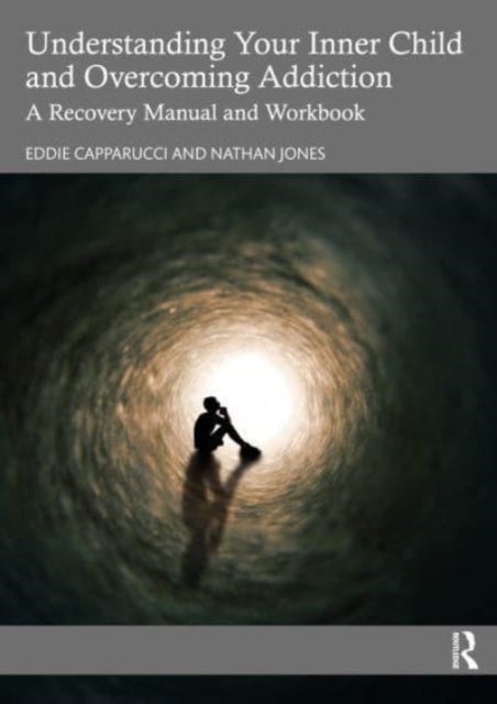 Understanding Your Inner Child and Overcoming Addiction - A Recovery Manual and Workbook