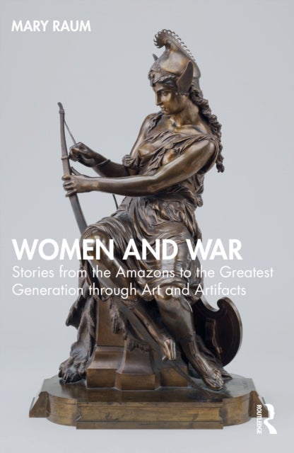 Women and War - Stories from the Amazons to the Greatest Generation through Art and Artifacts