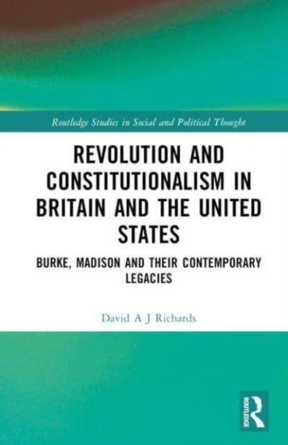Revolution and Constitutionalism in Britain and the U.S. - Burke and Madison and Their Contemporary Legacies