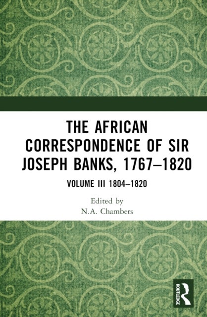 The African Correspondence of Sir Joseph Banks, 1767-1820 - Volume III 1804–1820