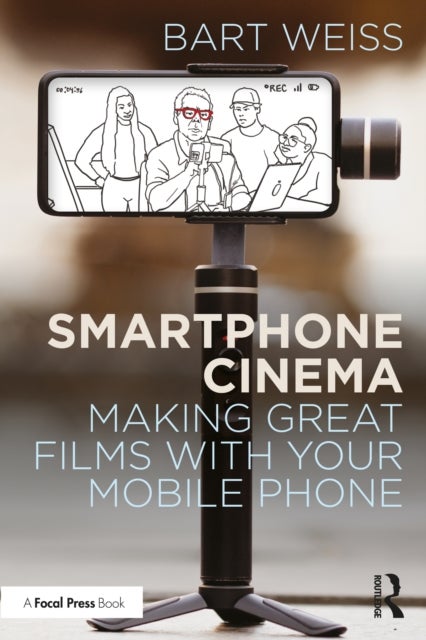 Smartphone Cinema - Making Great Films with Your Mobile Phone