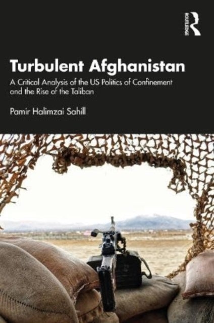 Turbulent Afghanistan - A Critical Analysis of the US Politics of Confinement and the Rise of the Taliban
