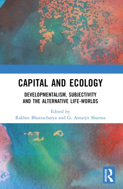 Capital and Ecology - Developmentalism, Subjectivity and the Alternative Life-Worlds