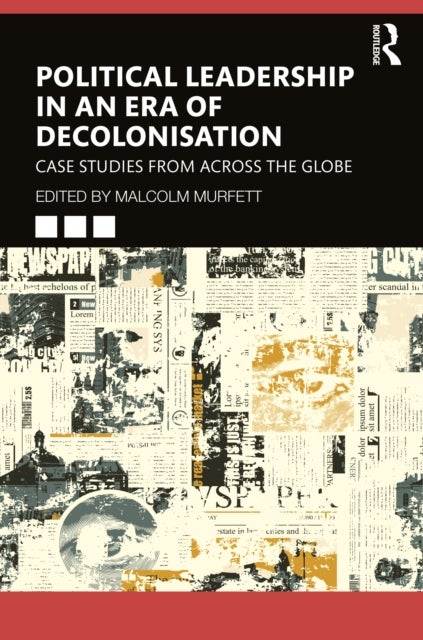 Political Leadership in an Era of Decolonisation - Case Studies from Across the Globe