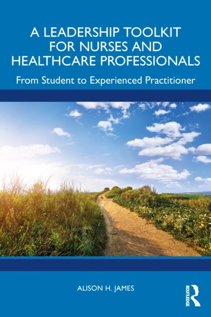 A Leadership Toolkit for Nurses and Healthcare Professionals - From Student to Experienced Practitioner