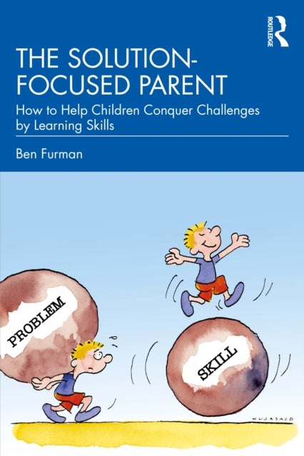 The Solution-focused Parent - How to Help Children Conquer Challenges by Learning Skills