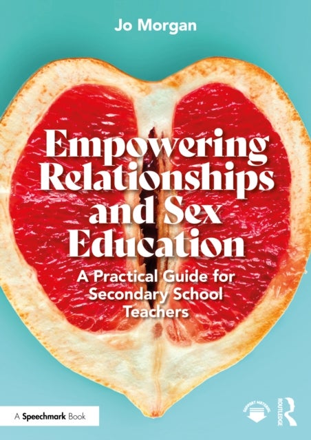 Empowering Relationships and Sex Education - A Practical Guide for Secondary School Teachers