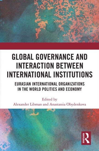 Global Governance and Interaction between International Institutions - Eurasian International Organizations in the World Politics and Economy