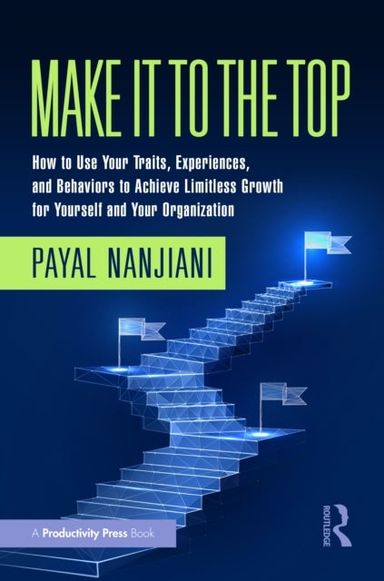 Make It To the Top - How to Use Your Traits, Experiences, and Behaviors to Achieve Limitless Growth for Yourself and Your Organization