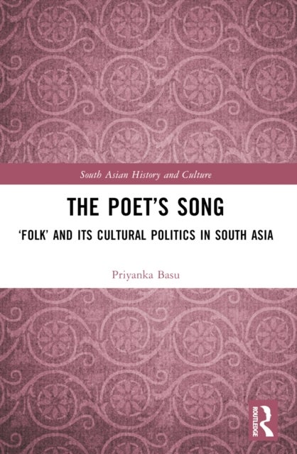 The Poet''s Song - ‘Folk’ and its Cultural Politics in South Asia