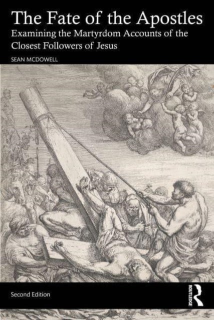 The Fate of the Apostles - Examining the Martyrdom Accounts of the Closest Followers of Jesus