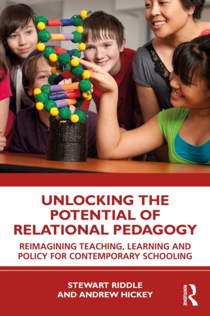Unlocking the Potential of Relational Pedagogy - Reimagining Teaching, Learning and Policy for Contemporary Schooling