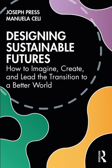 Designing Sustainable Futures - How to Imagine, Create, and Lead the Transition to a Better World