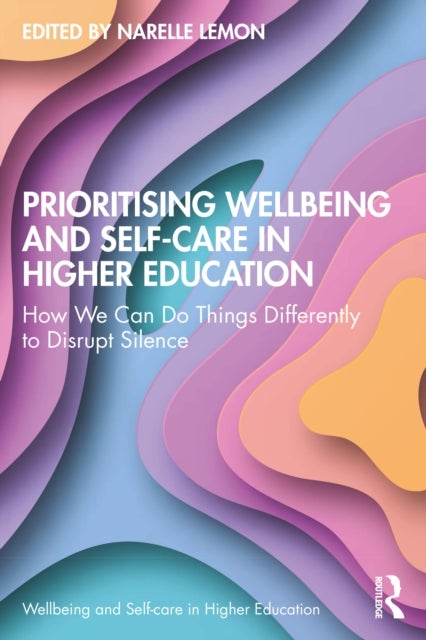 Prioritising Wellbeing and Self-Care in Higher Education - How We Can Do Things Differently to Disrupt Silence