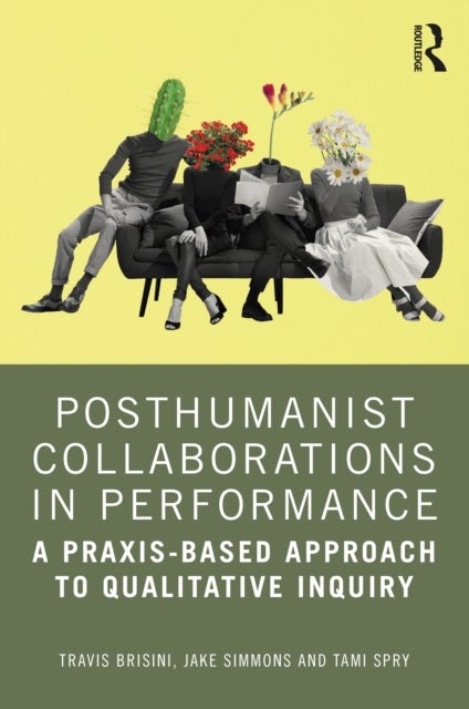 Posthumanist Collaborations in Performance - A Praxis-based Approach to Qualitative Inquiry