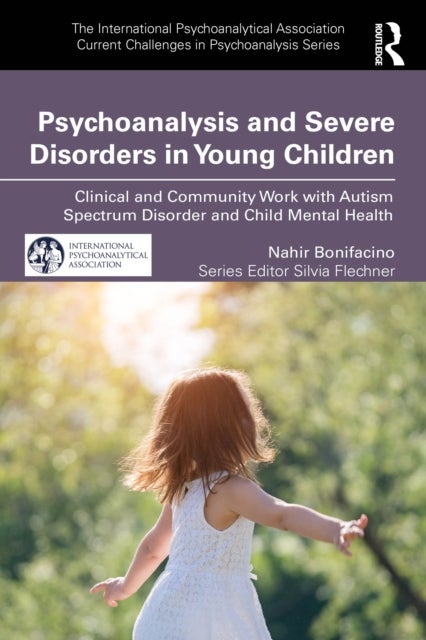 Psychoanalysis and Severe Disorders in Young Children - Clinical and Community Work with Autism Spectrum Disorder and Child Mental Health