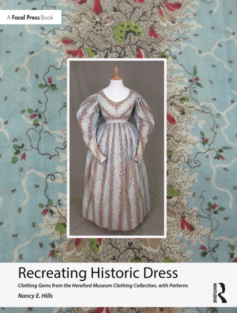 Recreating Historic Dress - Clothing Gems from the Hereford Museum Clothing Collection, with Patterns