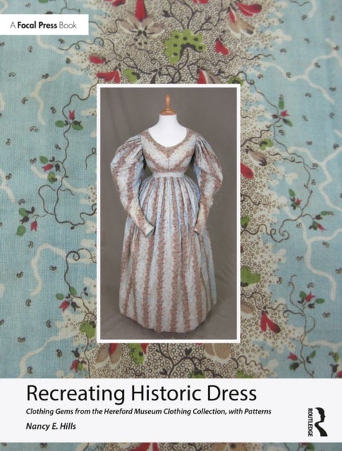 Recreating Historic Dress - Clothing Gems from the Hereford Museum Clothing Collection, with Patterns