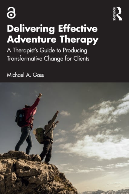 Delivering Effective Adventure Therapy - A Therapist’s Guide to Producing Transformative Change for Clients