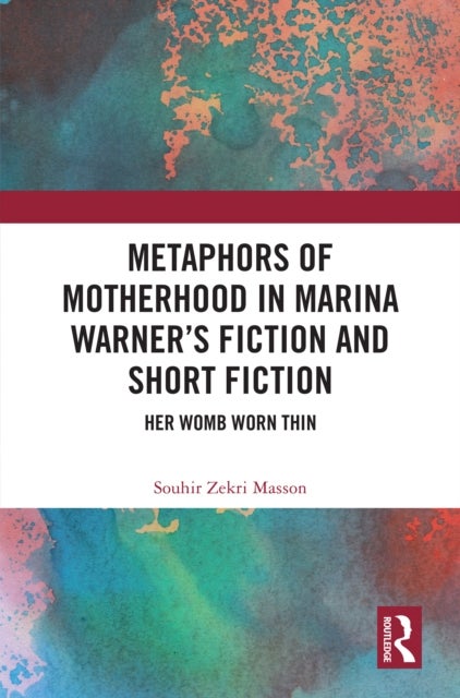 Metaphors of Motherhood in Marina Warner''s Fiction and Short Fiction