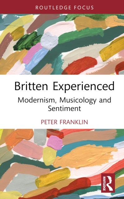 Britten Experienced - Modernism, Musicology and Sentiment
