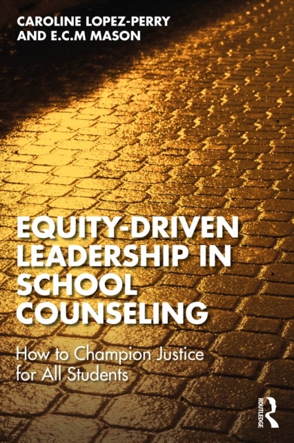 Equity-Driven Leadership in School Counseling - How to Champion Justice for All Students