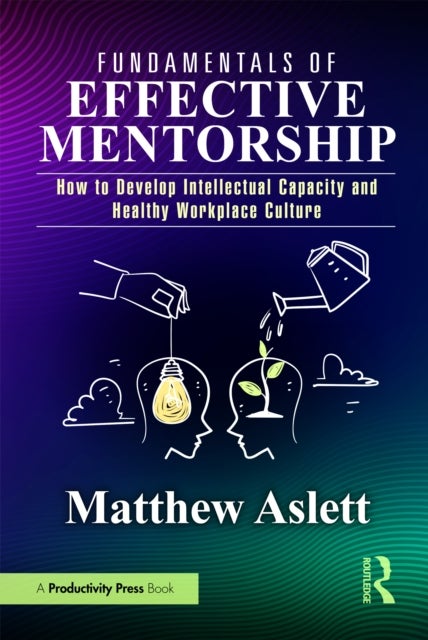 Fundamentals of Effective Mentorship - How to Develop Intellectual Capacity and Healthy Workplace Culture