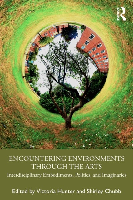 Encountering Environments through the Arts - Interdisciplinary Embodiments, Politics, and Imaginaries