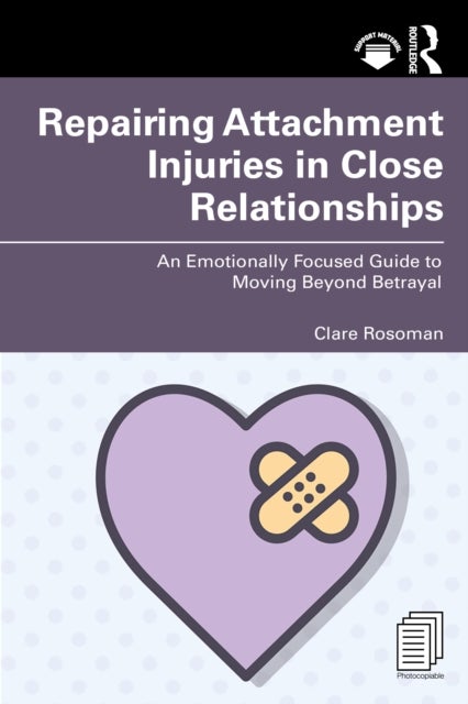 Repairing Attachment Injuries in Close Relationships - An Emotionally Focused Guide to Moving Beyond Betrayal