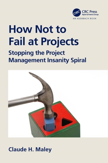 How Not to Fail at Projects - Stopping the Project Management Insanity Spiral