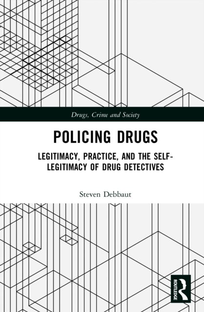 Policing Drugs - Legitimacy, Practice, and the Self-Legitimacy of Drug Detectives
