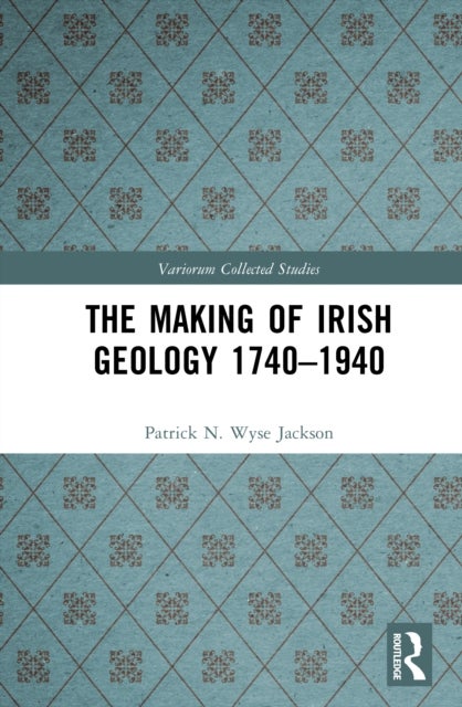 The Making of Irish Geology 1740-1940