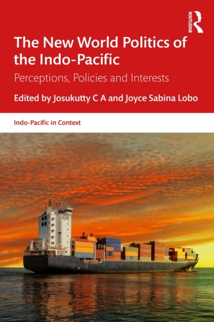 The New World Politics of the Indo-Pacific - Perceptions, Policies and Interests