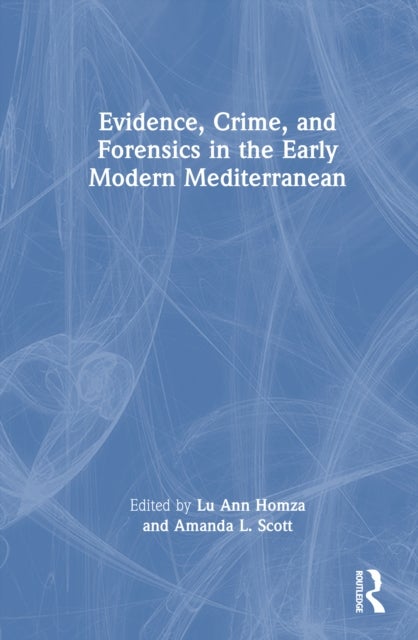 Evidence, Crime, and Forensics in the Early Modern Mediterranean