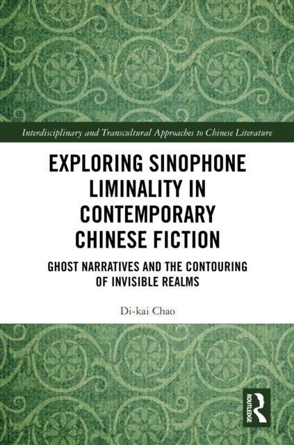 Exploring Sinophone Liminality in Contemporary Chinese Fiction - Ghost Narratives and the Contouring of Invisible Realms