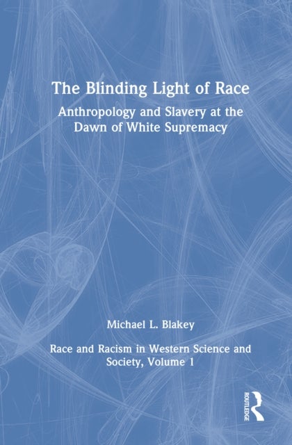 Anthropology and Slavery at the Dawn of White Supremacy - Race and Racism in Western Science and Society, Volume 1