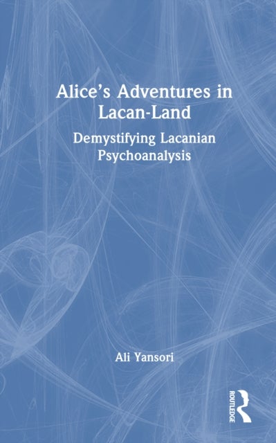 Alice?s Adventures in Lacan-Land - Demystifying Lacanian Psychoanalysis