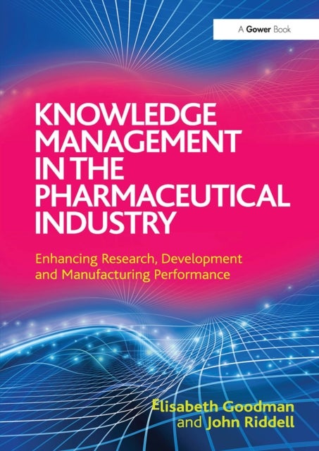 Knowledge Management in the Pharmaceutical Industry - Enhancing Research, Development and Manufacturing Performance