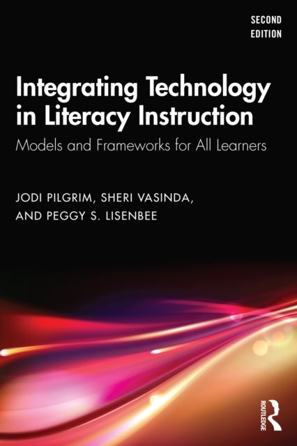 Integrating Technology in Literacy Instruction - Models and Frameworks for All Learners