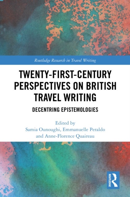 Twenty-First-Century Perspectives on British Travel Writing - Decentring Epistemologies