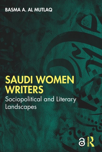 Saudi Women Writers - Sociopolitical and Literary Landscapes