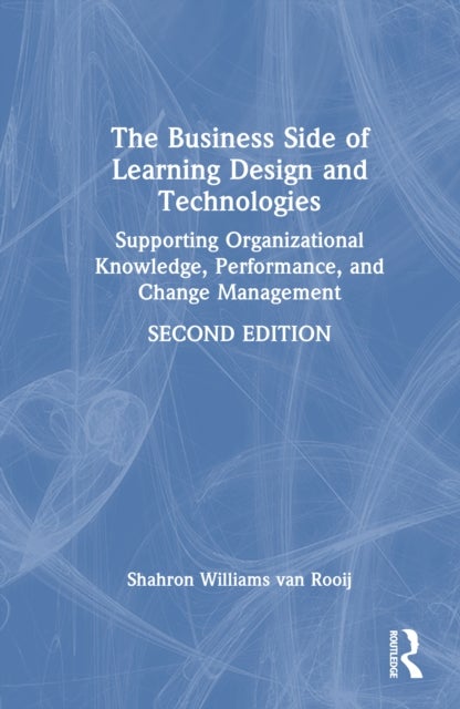 The Business Side of Learning Design and Technologies - Supporting Organizational Knowledge, Performance, and Change Management