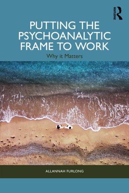 Putting the Psychoanalytic Frame to Work - Why it Matters