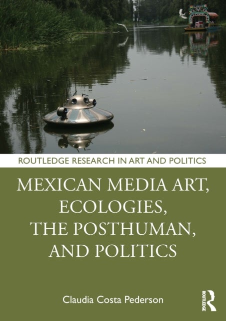 Mexican Media Art, Ecologies, the Posthuman and Politics