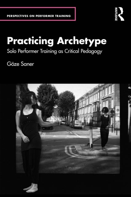 Practicing Archetype - Solo Performer Training as Critical Pedagogy
