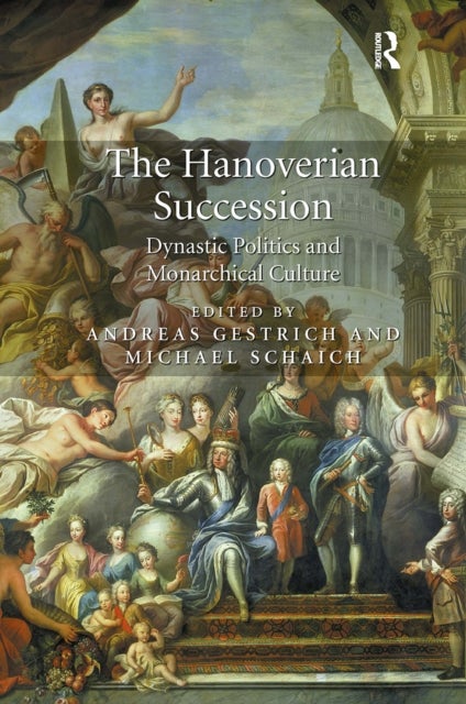 The Hanoverian Succession - Dynastic Politics and Monarchical Culture